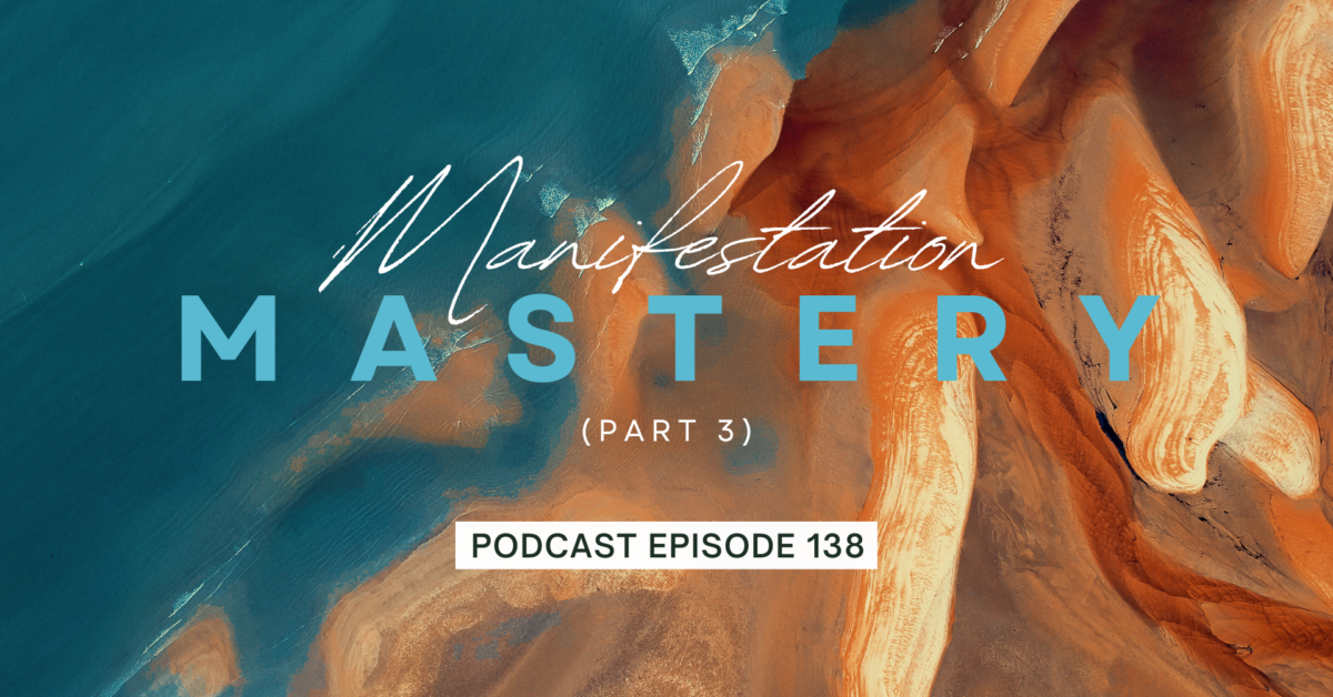 Episode 138: Manifestation Mastery, Part 3