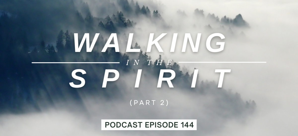 Episode 144: Walking in the Spirit, Part 2