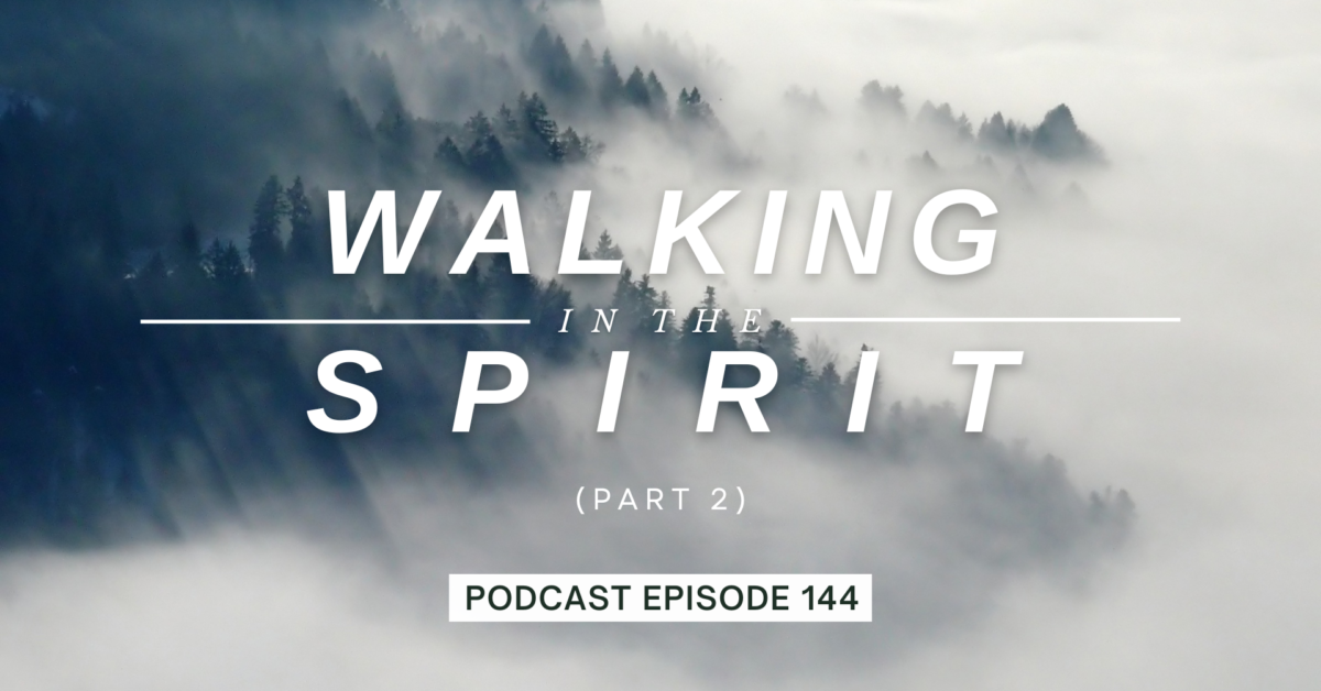 Episode 144: Walking in the Spirit, Part 2