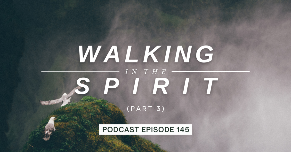 Episode 145: Walking in the Spirit, Part 3