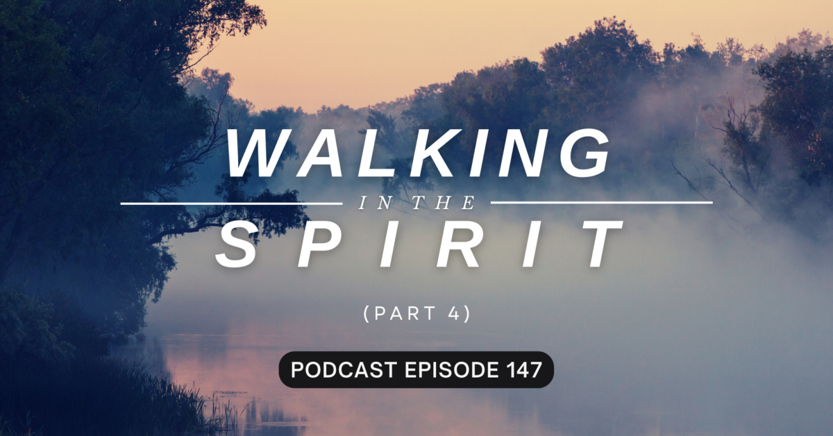 Episode 147: Walking in the Spirit, Part 4