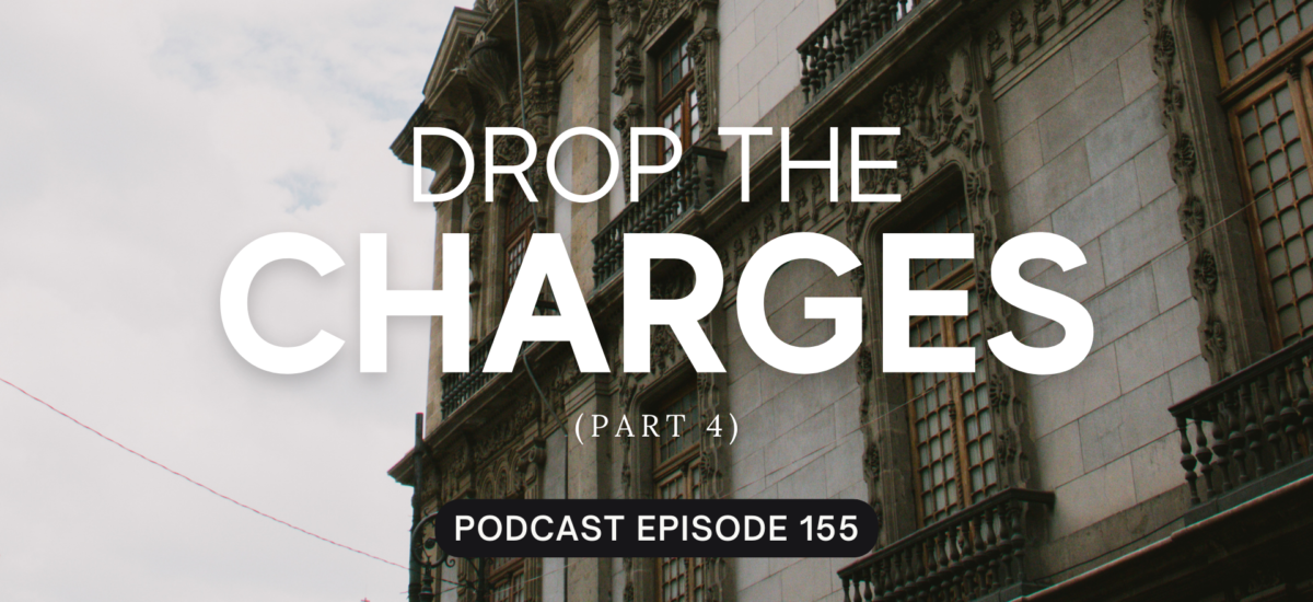Episode 155: Drop the Charges, Part 4