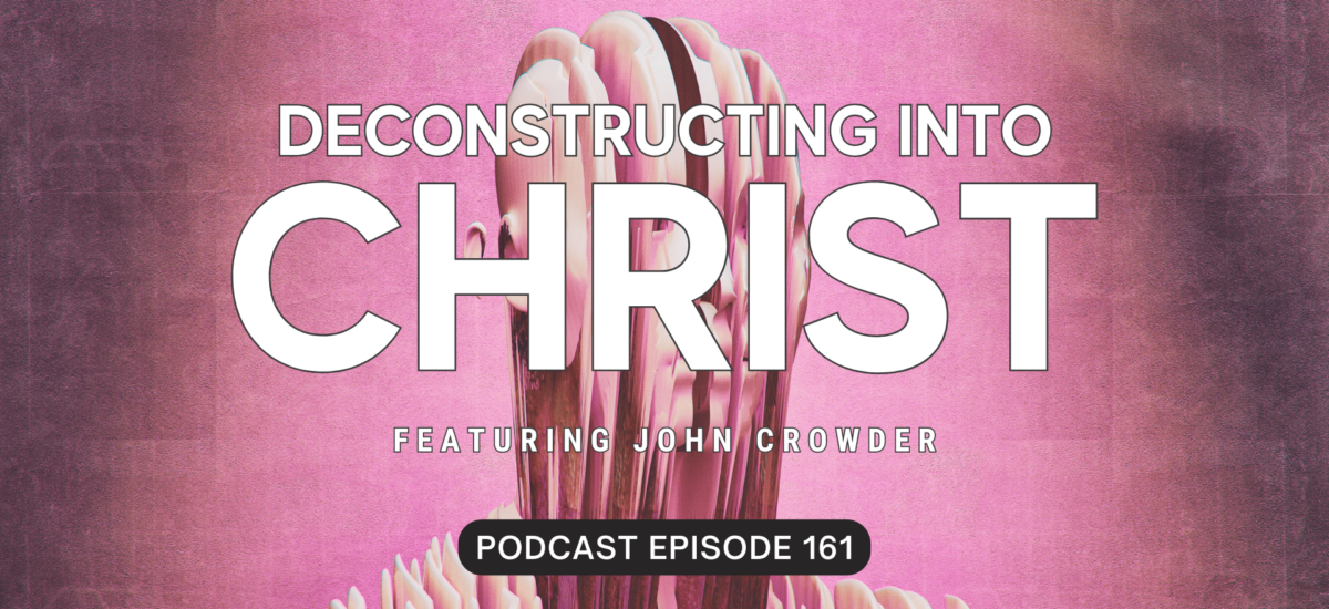 Episode 161: Deconstructing Into Christ