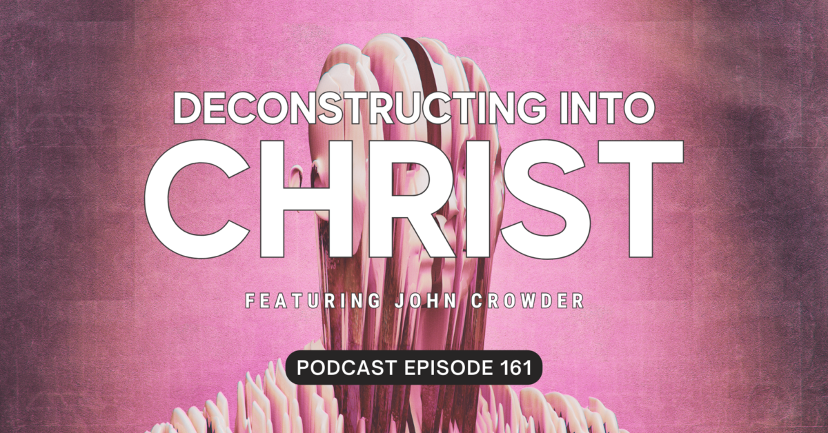 Episode 161: Deconstructing Into Christ