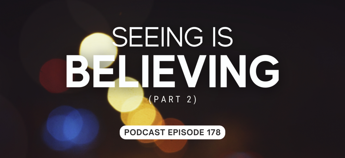 Episode 178: Seeing is Believing, part 2