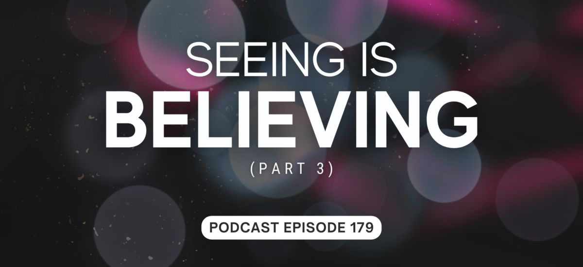 Episode 179: Seeing is Believing, part 3