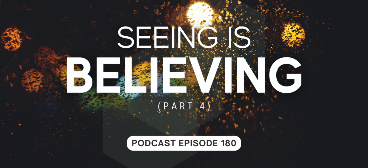Episode 180: Seeing is Believing, part 4