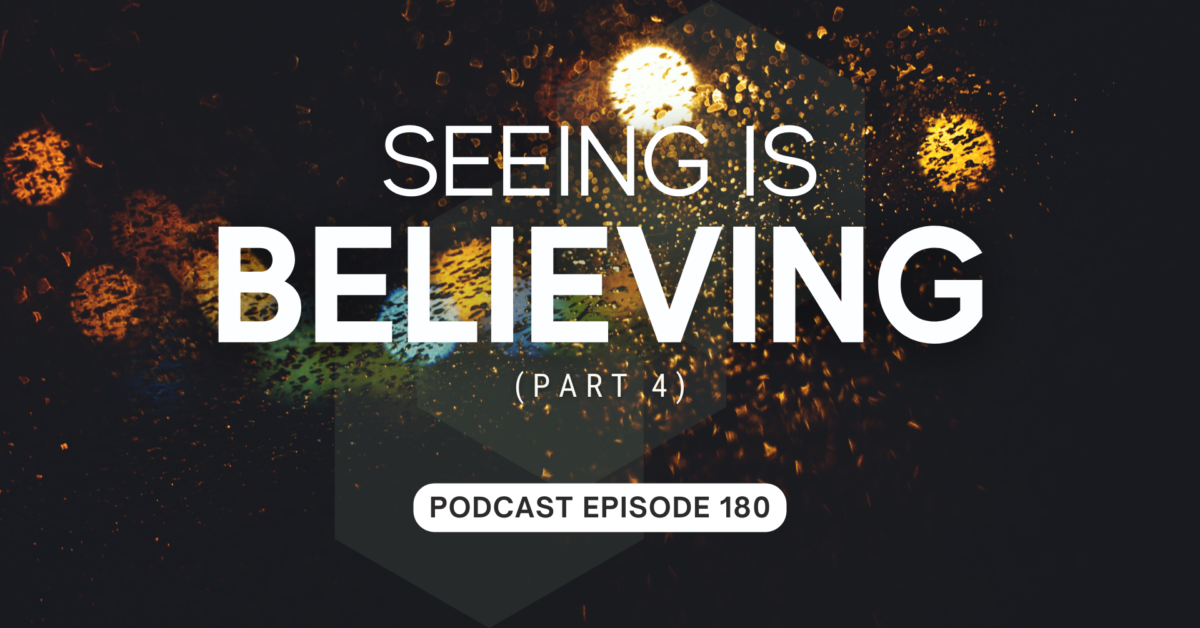 Episode 180: Seeing is Believing, part 4