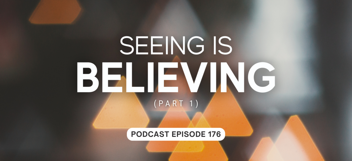 Episode 176: Seeing is Believing, part 1