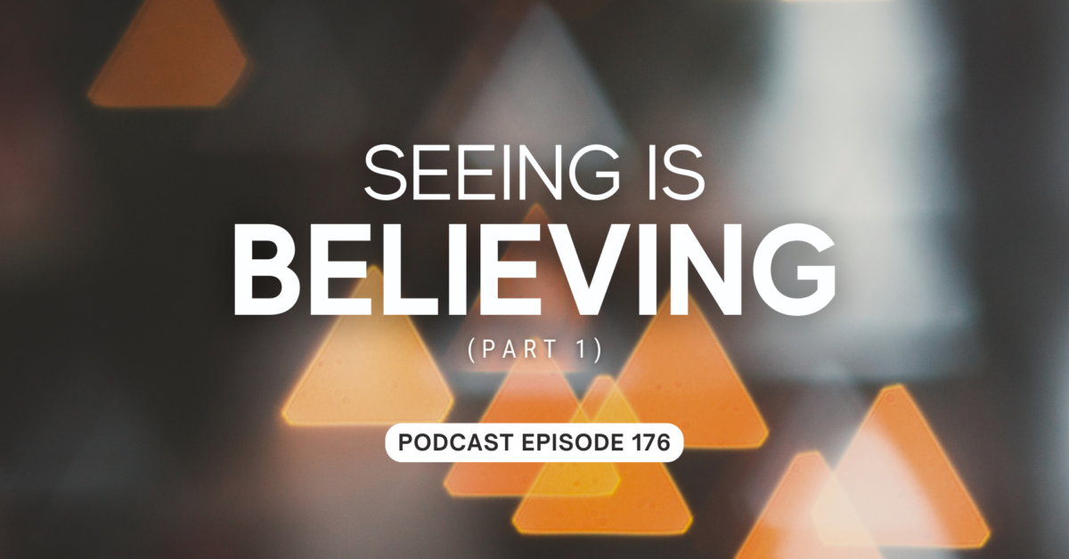 Episode 176: Seeing is Believing, part 1