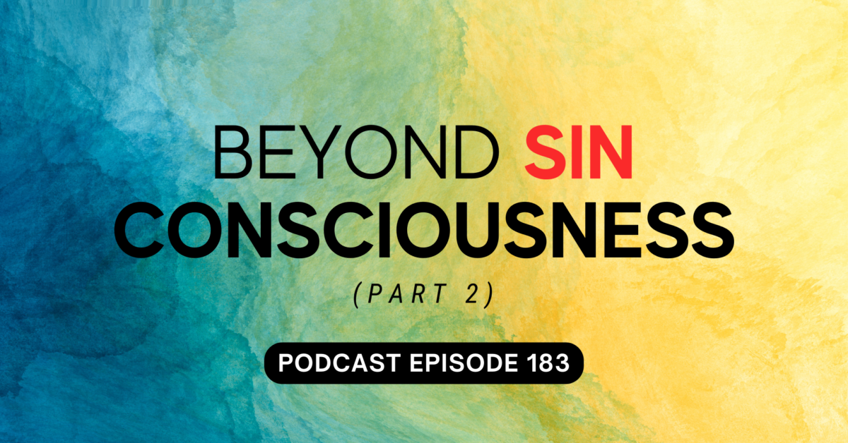 Episode 183: Beyond Sin Consciousness, part 2