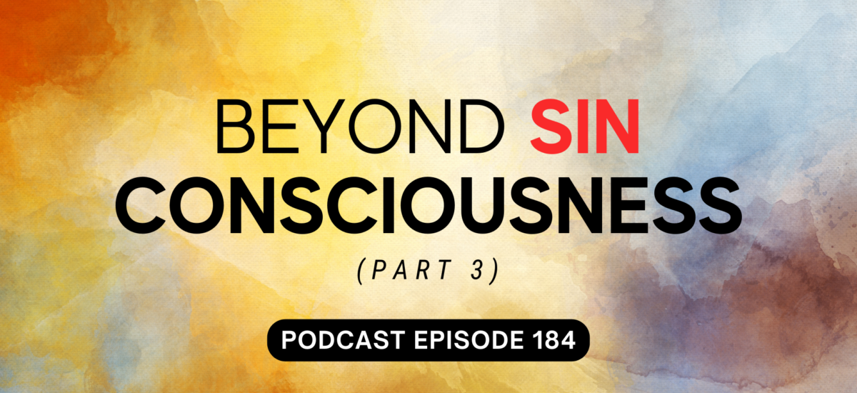 Episode 184: Beyond Sin Consciousness, part 3