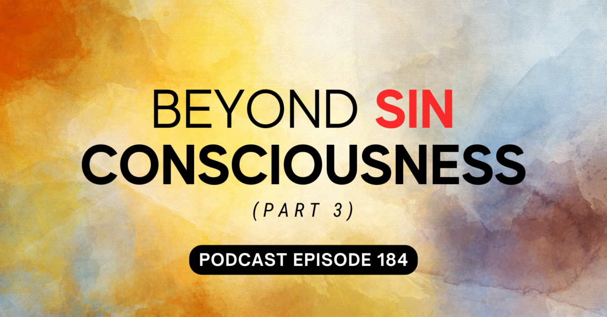 Episode 184: Beyond Sin Consciousness, part 3