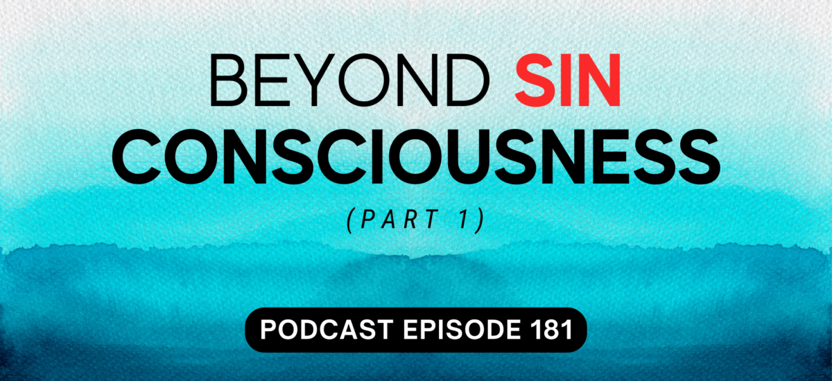 Episode 181: Beyond Sin Consciousness, part 1