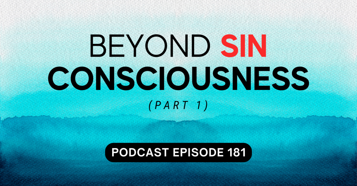 Episode 181: Beyond Sin Consciousness, part 1