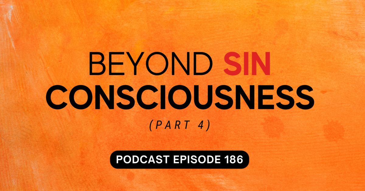 Episode 186: Beyond Sin Consciousness, part 4