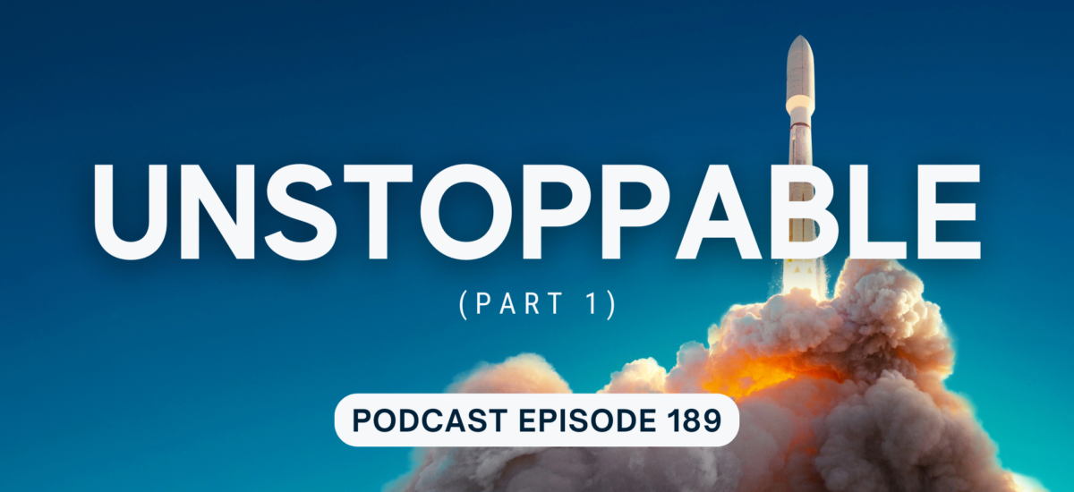 Podcast Episode 189 – Unstoppable, part 1