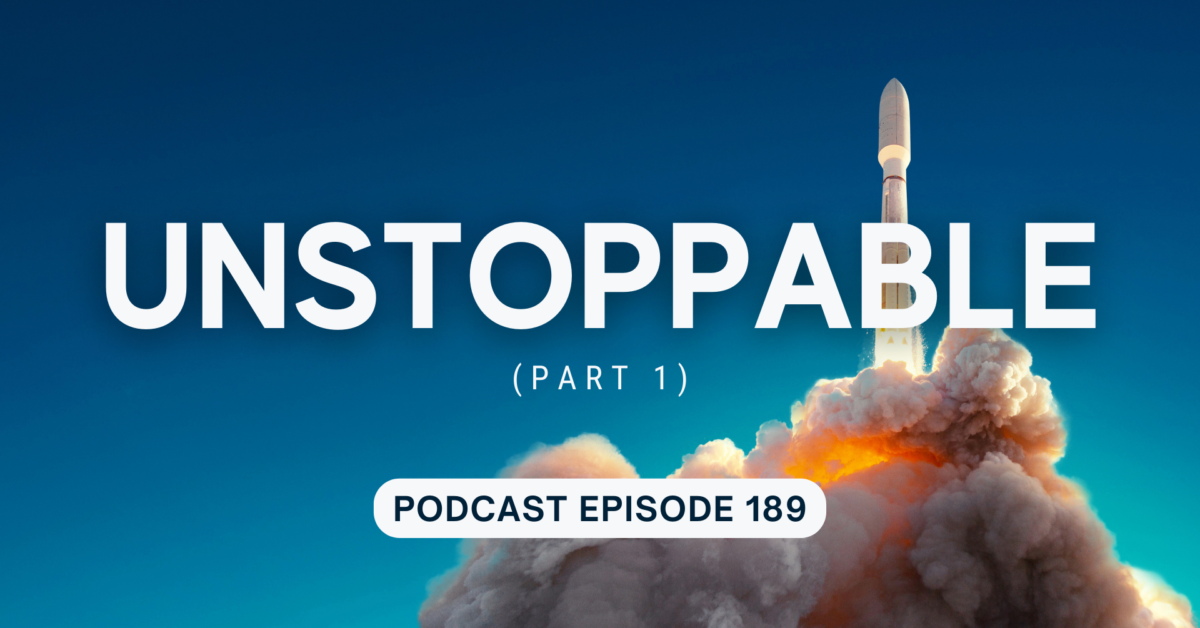 Podcast Episode 189 – Unstoppable, part 1