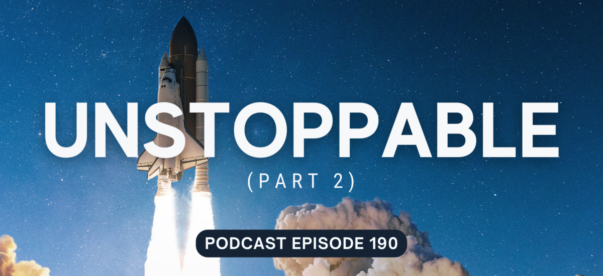Podcast Episode 190 – Unstoppable, part 2