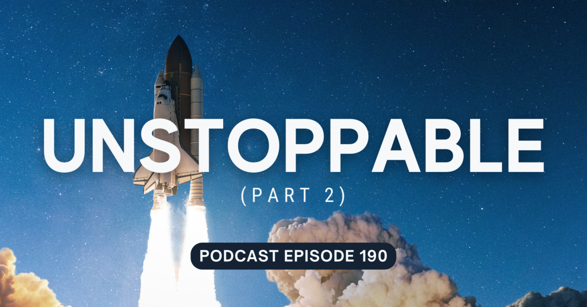 Podcast Episode 190 – Unstoppable, part 2