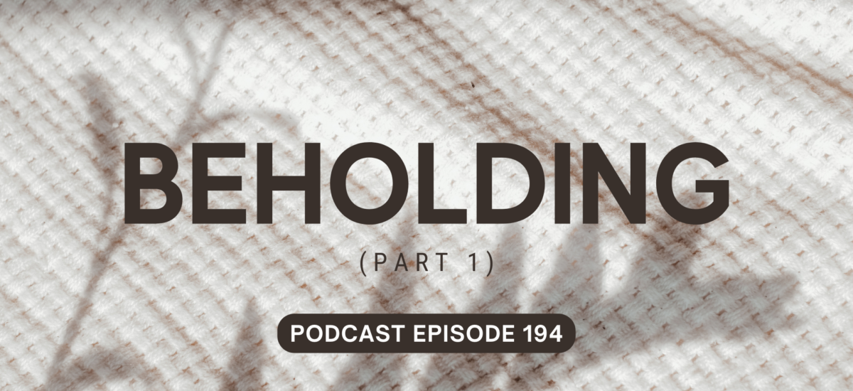 Podcast Episode 194 – Beholding, Part 1