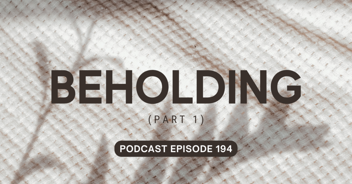 Podcast Episode 194 – Beholding, Part 1