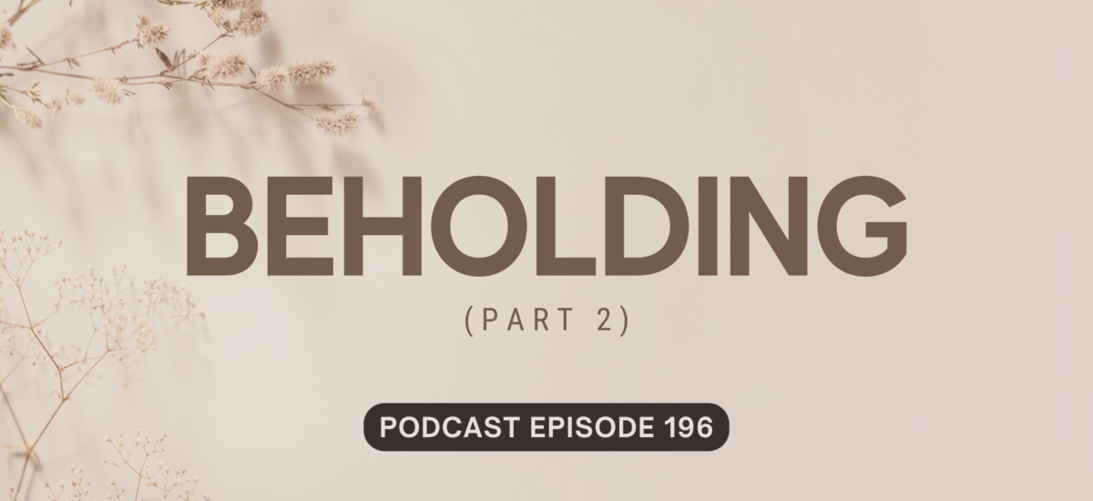 Podcast Episode 196 – Beholding, Part 2