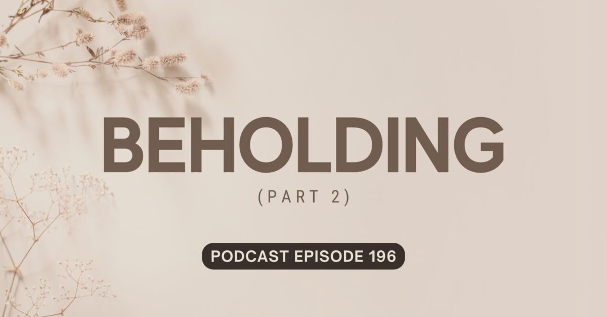 Podcast Episode 196 – Beholding, Part 2